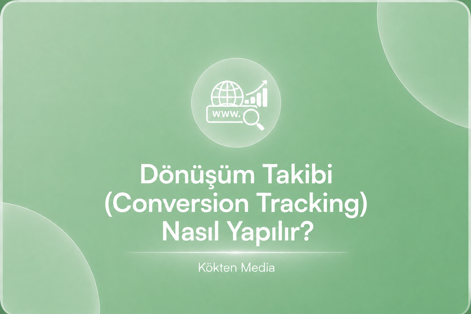 Dönüşüm Takibi (Conversion Tracking) Nasıl Yapılır?